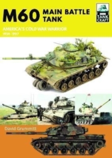 M60: Main Battle Tank America’s Cold War Warrior 1959-1997