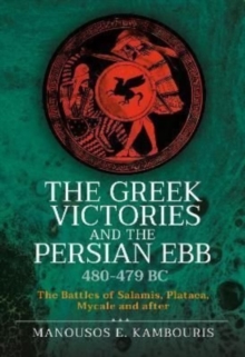 The Greek Victories and the Persian Ebb 480-479 BC: The Battles of Salamis, Plataea, Mycale and after