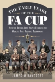 The Early Years of the FA Cup: How the British Army Helped Establish the World’s First Football Tournament