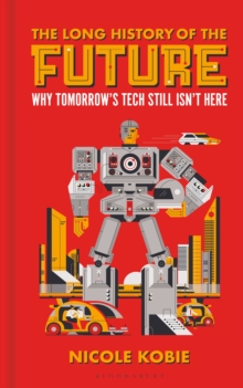 Image for The long history of the future  : why tomorrow's technology still isn't here
