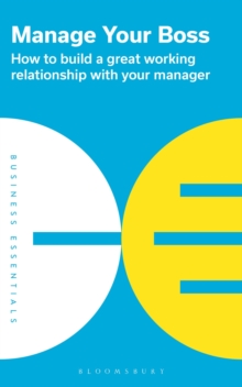 Image for Manage your boss  : how to build a great working relationship with your manager