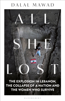 Image for All she lost  : the explosion in Lebanon, the collapse of a nation and the women who survive