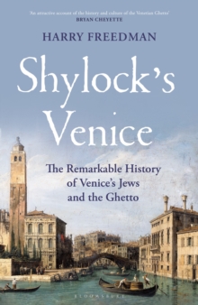 Shylock’s Venice: The Remarkable History of Venice’s Jews and the Ghetto
