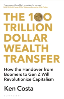 Image for The 100 trillion dollar wealth transfer  : how the handover from boomers to Gen Z will revolutionize capitalism