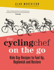 Image for The cycling chef on the go: ride day recipes to fuel up, replenish and restore