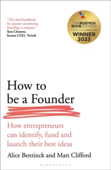 Image for How to be a founder  : how entrepreneurs can identify, fund and launch their best ideas