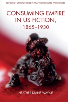 Image for Consuming Empire in U.S. Fiction, 1865 1930