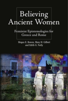 Image for Believing ancient women  : feminist epistemologies for Greece and Rome