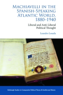 Image for Machiavelli in the Spanish-speaking Atlantic world, 1880-1940  : liberal and anti-liberal political thought