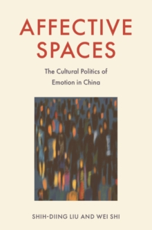 Image for Affective spaces  : the cultural politics of emotion in China