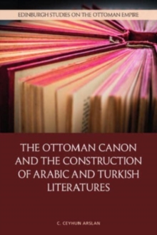 Image for The Ottoman canon and the construction of Arabic and Turkish literatures