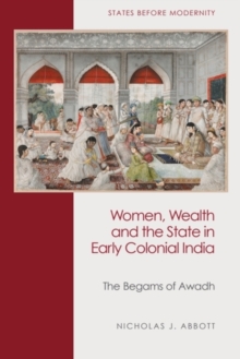 Women, Wealth and the State in Early Colonial India - Abbott, Nicholas J (Assistant Professor in the Department of History, 