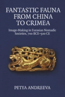 Image for Fantastic fauna from China to Crimea  : image-making in Eurasian nomadic societies, 700 BCE-500 CE
