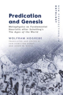 Image for Predication and Genesis : Metaphysics as Fundamental Heuristic After Schelling's 'The Ages of the World'