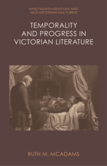 Temporality and Progress in Victorian Literature - McAdams, Ruth M. (Senior Teaching Professor in the English Department,