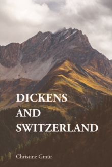 Dickens and Switzerland - Gmur, Christine (independent researcher and a teacher in English and G