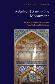 A Safavid Armenian Monument - Yengimolki, Ahmad (Postdoctoral Research Associate, University of York