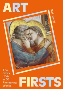 Art Firsts: The Story of Art in 30 Pioneering Works