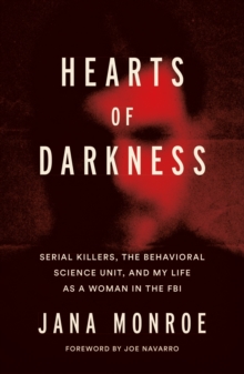 Image for Hearts of darkness  : serial killers, the Behavioral Science Unit, and my life as a a woman in the FBI
