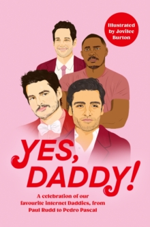 Image for Yes, daddy!  : a celebration of our favourite internet daddies, from Pedro Pascal to Paul Rudd and many, many more ..