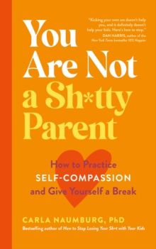 You Are Not a Sh*tty Parent: How to Practise Self-Compassion and Give Yourself a Break