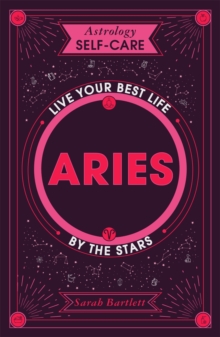 Astrology Self-Care: Aries: Live Your Best Life by the Stars