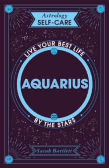 Astrology Self-Care: Aquarius: Live your best life by the stars