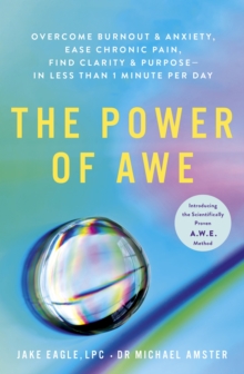 Image for The power of awe  : overcome burnout & anxiety, ease chronic pain, find clarity & purpose - in less than 1 minute per day