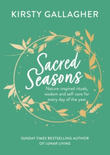 Sacred Seasons: Nature-inspired rituals, wisdom and self-care for every day of the year