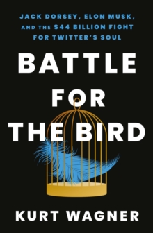 Image for Battle for the bird  : Jack Dorsey, Elon Musk, and the $44 billion fight for Twitter's soul