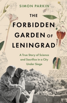 Image for The forbidden garden  : a true story of science and sacrifice in besieged Leningrad
