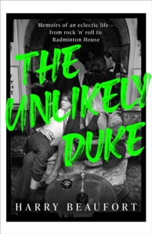 The Unlikely Duke: Memoirs of an eclectic life – from rock ‘n’ roll to Badminton House