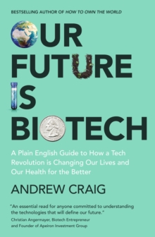 Image for Our future is biotech  : a plain English guide to how a tech revolution is changing our lives and our health for the better