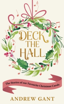 Image for Deck the hall  : the stories of our favourite Christmas carols