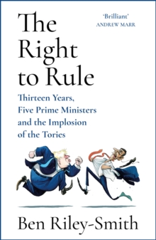 Image for The right to rule  : thirteen years, five prime ministers and the implosion of the Tories
