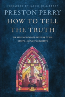 How to Tell the Truth: The Story of How God Saved me to Win Hearts, Not Just Arguments