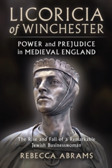 Image for Licoricia of Winchester: Power and Prejudice in Medieval England: The Rise and Fall of a Remarkable Jewish Businesswoman
