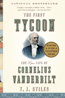 The First Tycoon: The Epic Life of Cornelius Vanderbilt (Pulitzer Prize Winner)