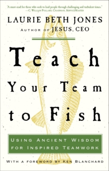 Image for Teach your team to fish  : using ancient wisdom for inspired teamwork