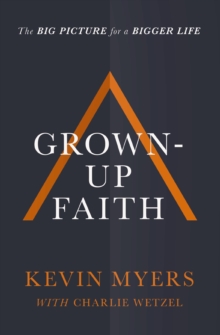 Grown-up Faith: The Big Picture for a Bigger Life