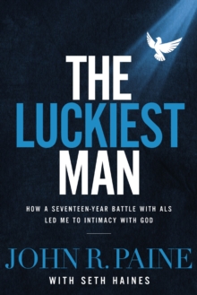 Image for Luckiest man: How a Seventeen-Year Battle with ALS Led Me to Intimacy with God