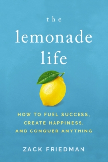 Image for The lemonade life: how to fuel success, create happiness, and conquer anything
