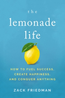 Image for The lemonade life  : how to fuel success, create happiness, and conquer anything
