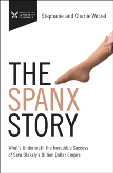Image for The Spanx Story: What's Underneath the Incredible success of Sara Blakely's Billion Dollar Empire