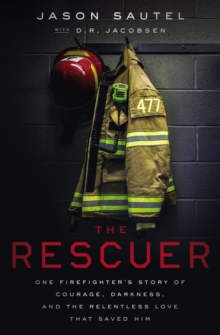 Image for The rescuer  : one firefighter's story of courage, darkness, and the relentless love that saved him