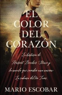 Image for El color del corazon: La historia de Harriet Beecher Stowe y la novela que cambio una nacion: La cabana del tio Tom