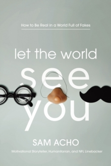 Image for Let the world see you  : how to be real in a world full of fakes