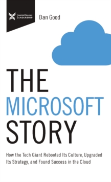 Image for The Microsoft story: how the tech giant rebooted its culture, upgraded its strategy, and found success in the cloud