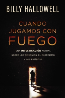 Image for Cuando Jugamos Con Fuego: Una Investigación Actual Sobre Los Demonios, El Exorcismo Y Los Espíritus