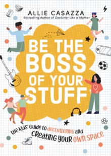Image for Be the boss of your stuff: the kids' guide to decluttering and creating your own space